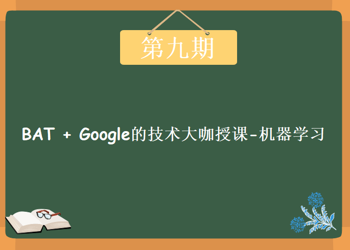 BAT + Google的一线技术大咖授课-机器学习第九期，视频教程下载