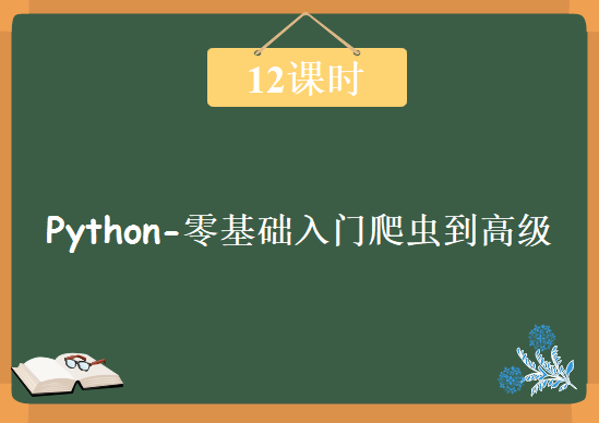 12课时搞掂Python-零基础入门爬虫到高级全套资料下载