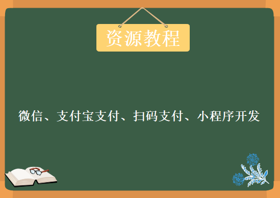 微信、支付宝支付、扫码支付、小程序等功能模块开发，资源教程下载