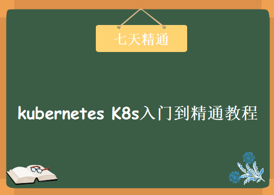 马哥带你七天精通kubernetes K8s入门到精通教程，资源教程下载