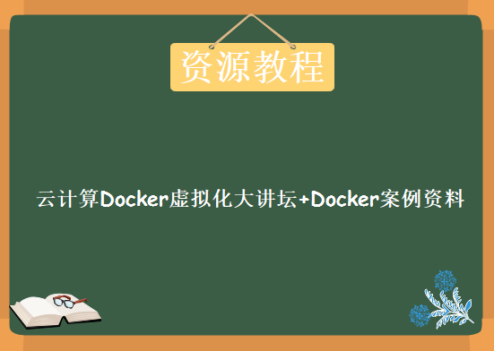 云计算Docker虚拟化大讲坛+Docker案例资料，资源教程下载