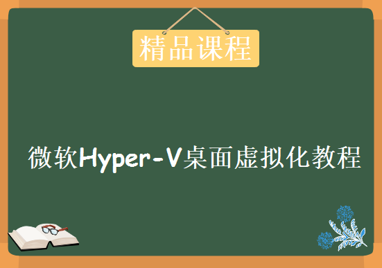 超全微软Hyper-V桌面虚拟化教程下载，7套Hyper-V课程精华总结课程 桌面虚拟化架构技术