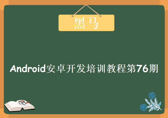 黑马Android安卓开发培训教程第76期，资源教程下载