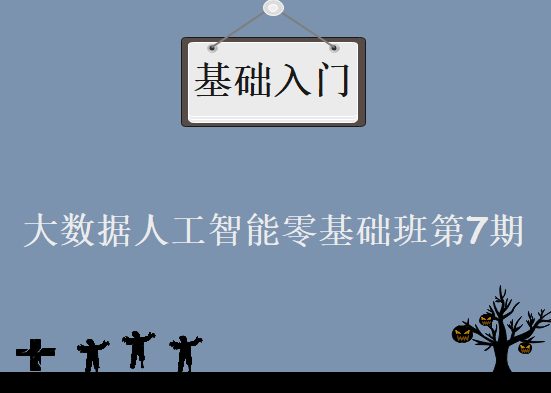 大数据人工智能零基础班第7期，资源教程下载