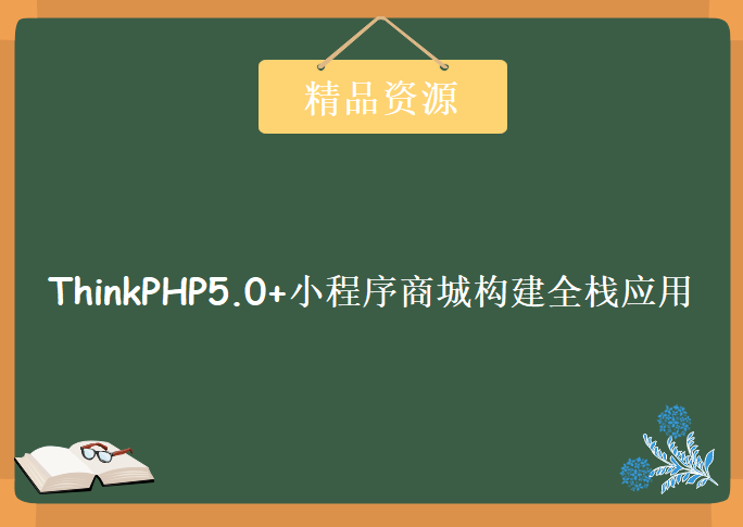 ThinkPHP5.0+小程序商城构建全栈应用，资源教程下载