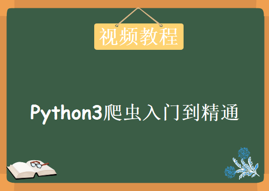 Python3爬虫入门到精通课程视频 附软件、源码、资料34课，资源教程下载