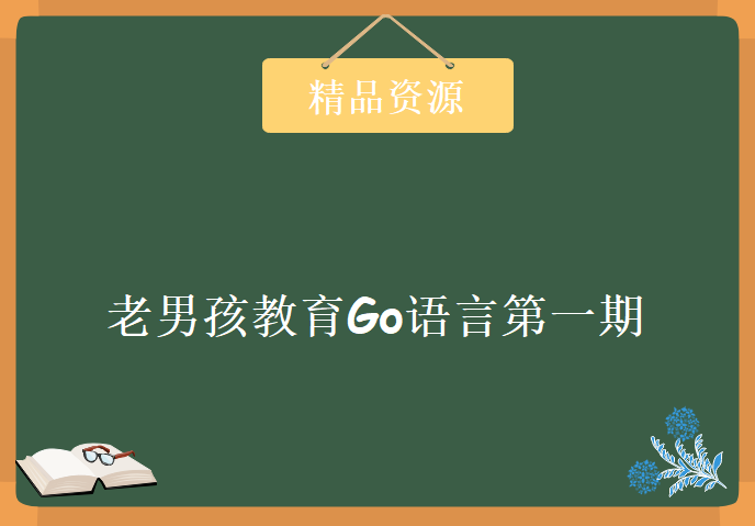 老男孩教育Go语言第一期教程 基础+项目，资源教程下载