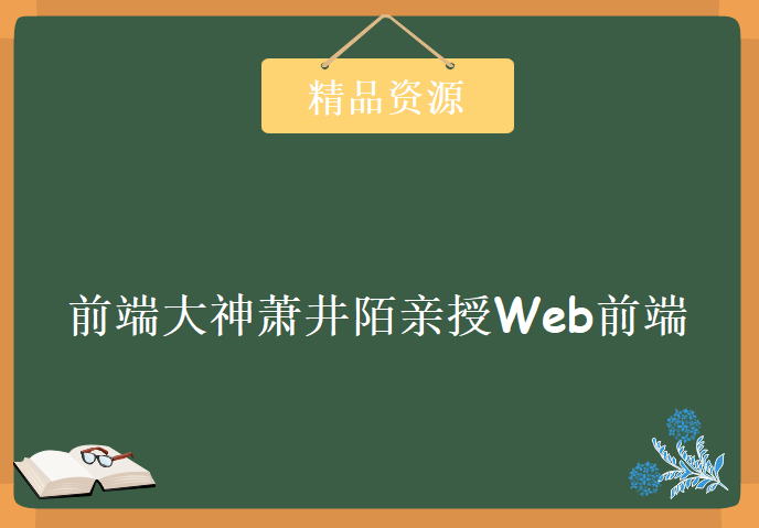 前端大神萧井陌亲授Web前端班课程完整版，17天零基础学习Web前端视频教程下载