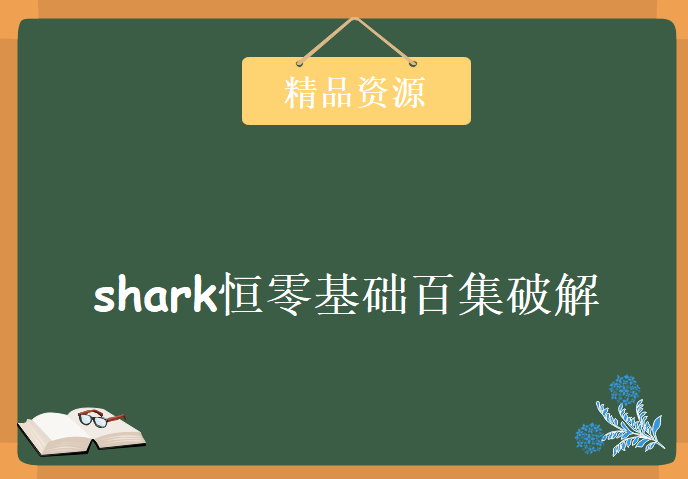 shark恒零基础百集破解视频，资源教程下载