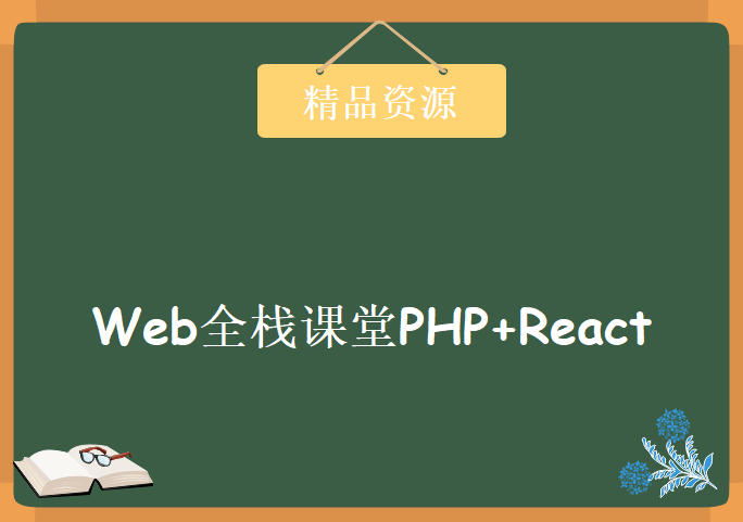 2018 web全栈课堂PHP+React大系价值2990，资源教程下载