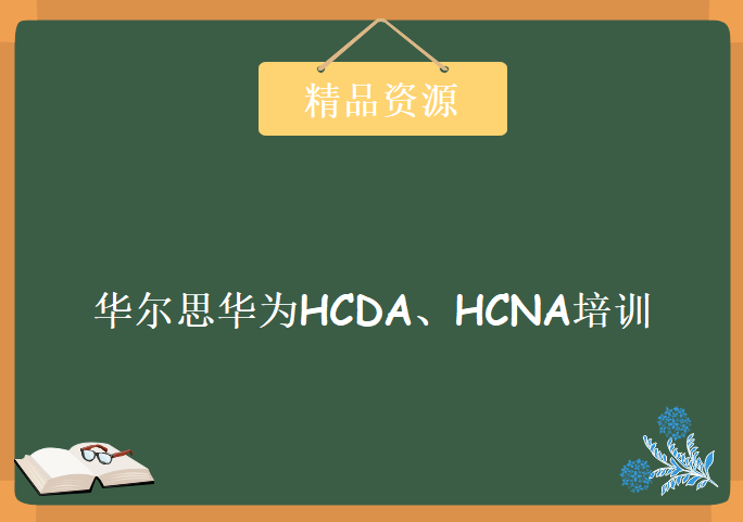 华尔思华为HCDA、HCNA培训课程完整版，资源教程下载