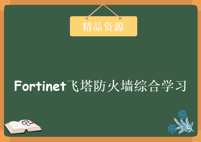 Fortinet飞塔防火墙综合学习资料视频+案例+文档+PPT，资源教程下载