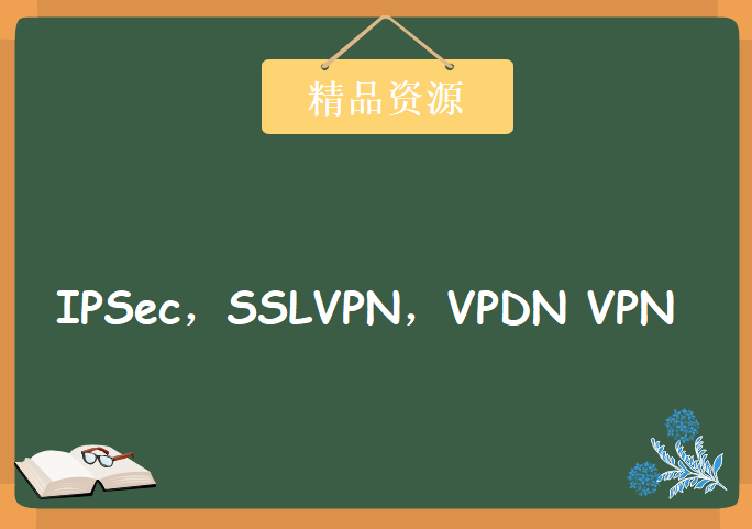 IPSec，SSLVPN，VPDN VPN 实验视频大合集，资源教程下载