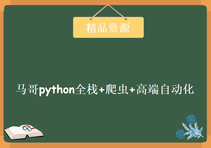 马哥python全栈+爬虫+高端自动化课程大纲2018版，资源教程下载