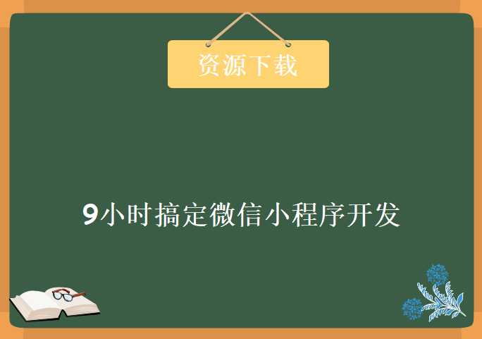 腾讯工程师教你9小时搞定微信小程序开发，资源教程下载