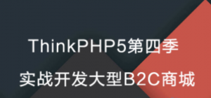 ThinkPHP5 第四季实战开发大型B2C商城，资源教程下载