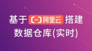 基于阿里云搭建数据仓库（实时），资源教程下载