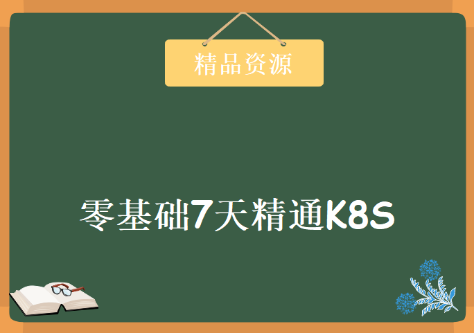 码哥带你七天零基础精通K8skubernetes(K8s)，资源教程下载