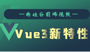 尚硅谷-Vue3新特性，资源教程下载