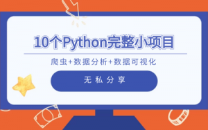 10个Python完整小项目教你爬虫+数据分析+数据可视化，资源教程下载