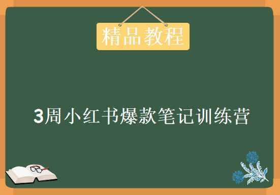 3周小红书爆款笔记训练营：从曝光到带货，让你低成本卖爆款，资源教程下载