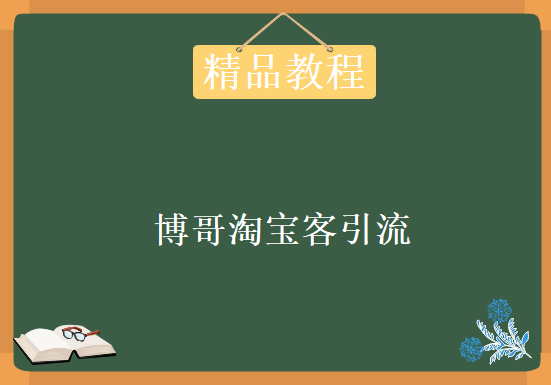 博哥淘宝客引流：3天引流1000粉，月入11万经验独家分享，资源教程下载