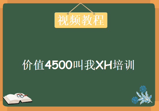 价值4500叫我XH培训课程，资源教程下载