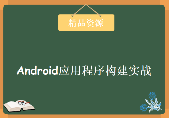 Android应用程序构建实战 + 原理精讲，资源教程下载