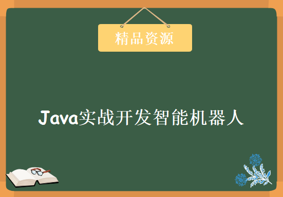 Java实战开发智能机器人， Java实战开发教程 包含课件源码，资源教程下载