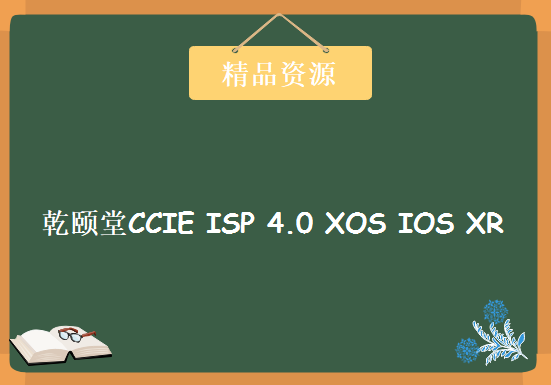 大师级 乾颐堂CCIE ISP 4.0 XOS IOS XR视频教程 新一代运营商路由器配置专题讲解，资源教程下载