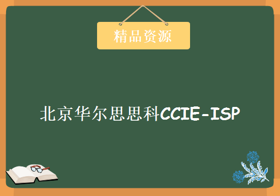 北京华尔思思科CCIE-ISP运营商方向2019-7月开始最新随堂录制完整培训视频 ，资源教程下载