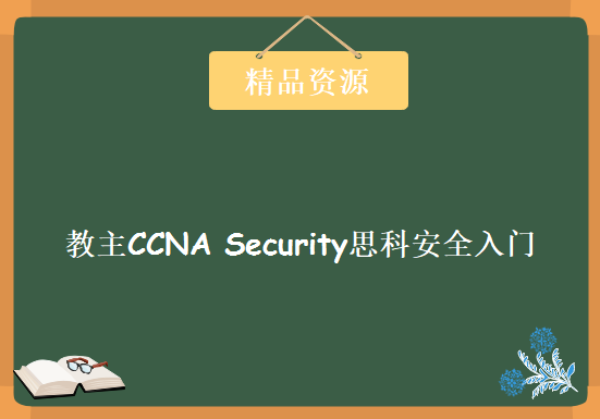 教主CCNA Security思科安全入门视频 10集(pkt模拟实验+原创PPT资料+测试题+作业答案)，资源教程下载