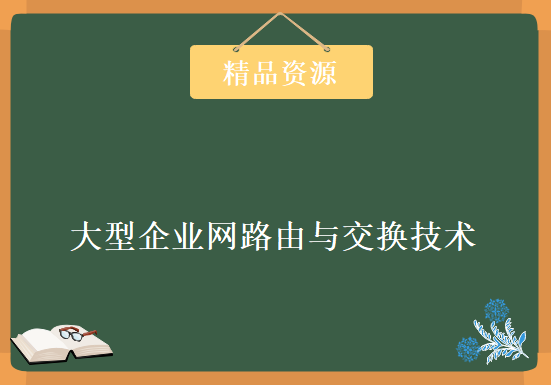 公开课录屏分享《大型企业网路由与交换技术》，资源教程下载