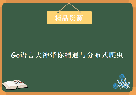 Go语言大神带你精通与分布式爬虫，资源教程下载