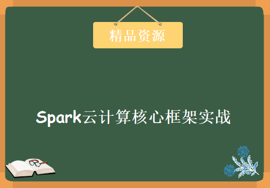 最新Spark云计算核心框架实战课程 大数据Spark架构应用与分析，资源教程下载