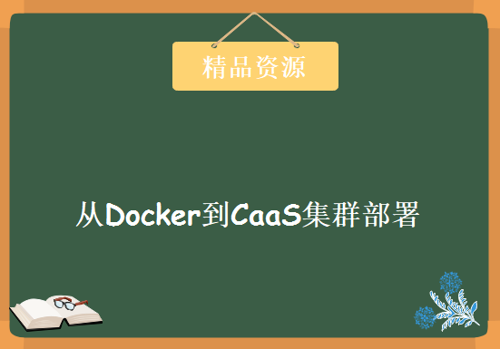 从Docker到CaaS集群部署视频教程 Kubernetes+虚拟化容器Docker实战应用课程下载