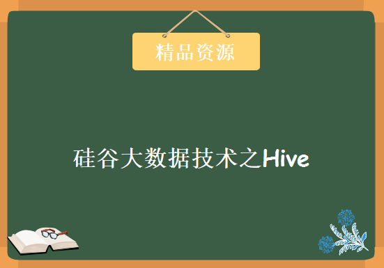 硅谷大数据技术之Hive（2019新版92节课）,资源教程下载