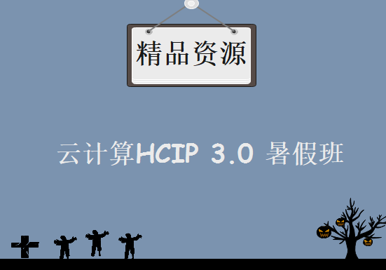 云计算《2019.7.15 云计算HCIP 3.0 暑假班》,资源教程下载