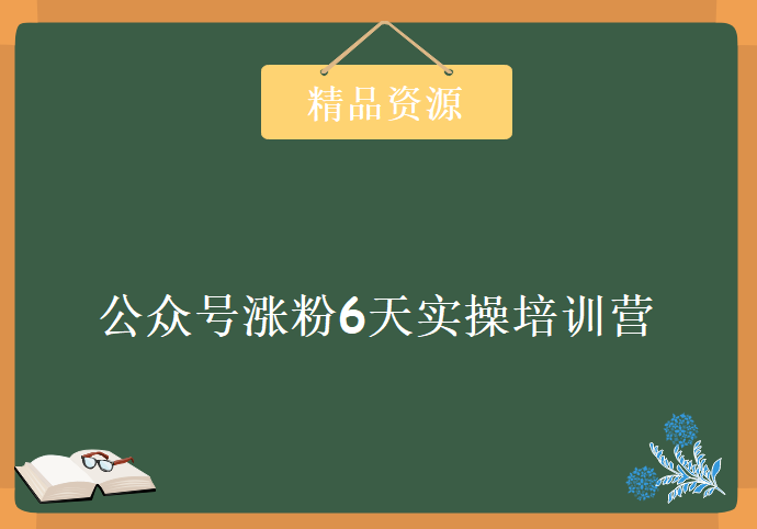 公众号涨粉6天实操培训营，资源教程下载