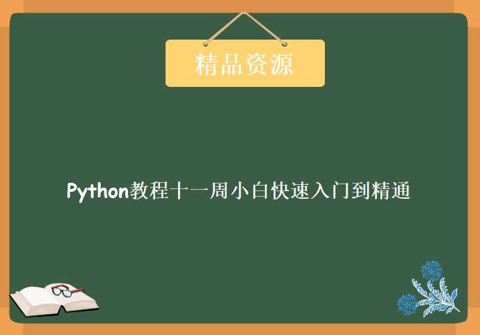 Python教程十一周小白快速入门到精通，资源教程下载